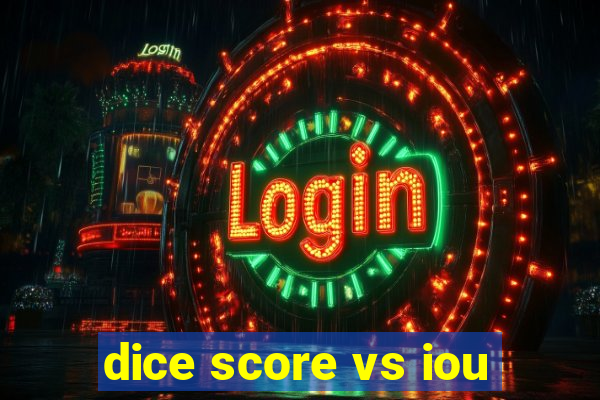 dice score vs iou